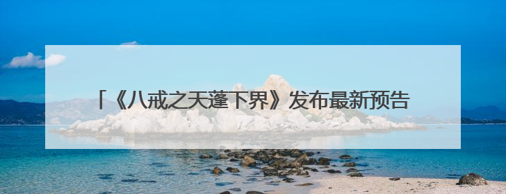 《八戒之天蓬下界》发布最新预告 打破偏见做命运的“男猪脚”