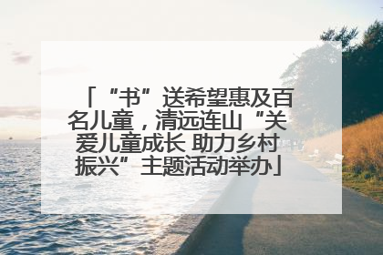 “书”送希望惠及百名儿童，清远连山“关爱儿童成长 助力乡村振兴”主题活动举办