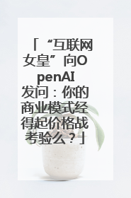 “互联网女皇”向OpenAI发问：你的商业模式经得起价格战考验么？