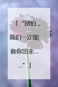 “别怕，我们一定能救你出来……”