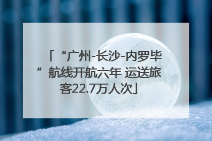 “广州-长沙-内罗毕”航线开航六年 运送旅客22.7万人次