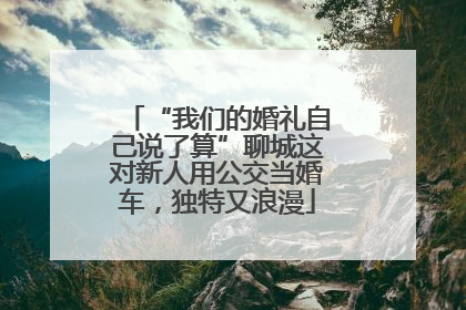 “我们的婚礼自己说了算”聊城这对新人用公交当婚车，独特又浪漫