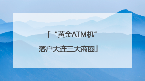 “黄金ATM机”落户大连三大商圈
