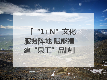 “1+N”文化服务阵地 赋能福建“泉工”品牌