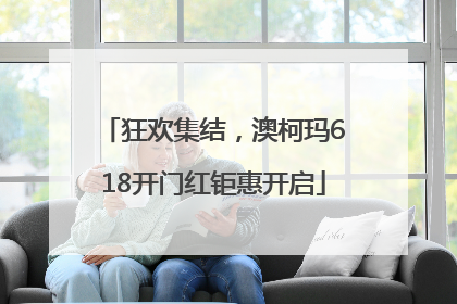 狂欢集结，澳柯玛618开门红钜惠开启
