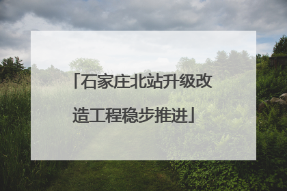 石家庄北站升级改造工程稳步推进