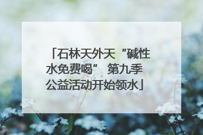 石林天外天“碱性水免费喝” 第九季公益活动开始领水