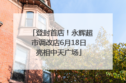 登封首店！永辉超市调改店6月18日亮相中天广场
