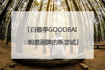 白敬亭GOODBAI：明星潮牌的新尝试