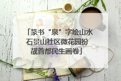 篆书“泉”字绘山水 石景山社区微花园扮靓首都民生画卷