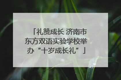 礼赞成长 济南市东方双语实验学校举办“十岁成长礼”