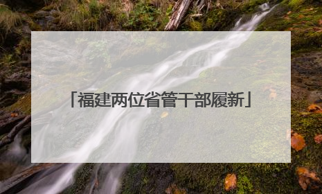 福建两位省管干部履新