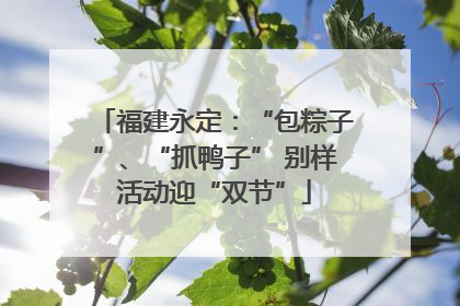 福建永定：“包粽子”、“抓鸭子” 别样活动迎“双节”