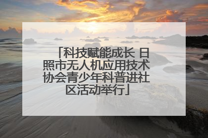科技赋能成长 日照市无人机应用技术协会青少年科普进社区活动举行
