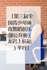 第三届全国青少年体育舞蹈俱乐部公开赛（龙岩上杭站）举行