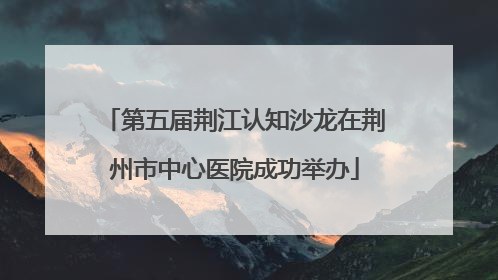 第五届荆江认知沙龙在荆州市中心医院成功举办