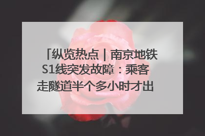 纵览热点｜南京地铁S1线突发故障：乘客走隧道半个多小时才出站，地铁方称造成误机会解决处理