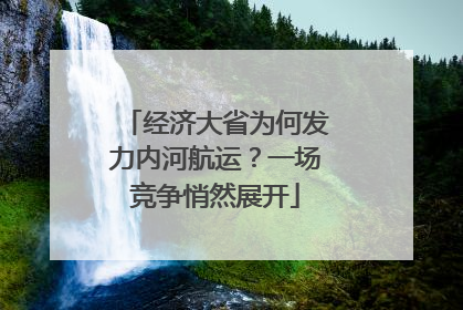 经济大省为何发力内河航运？一场竞争悄然展开