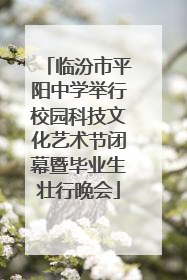 临汾市平阳中学举行校园科技文化艺术节闭幕暨毕业生壮行晚会