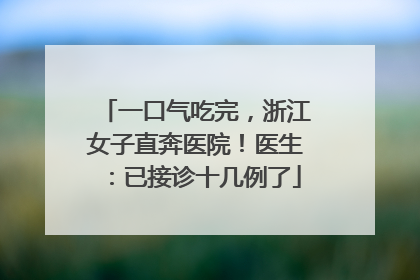 一口气吃完，浙江女子直奔医院！医生：已接诊十几例了