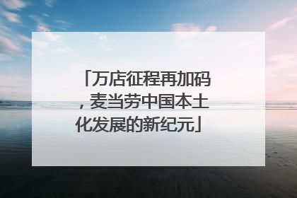 万店征程再加码，麦当劳中国本土化发展的新纪元