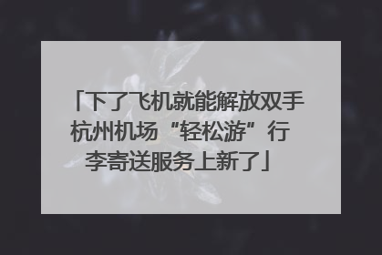 下了飞机就能解放双手 杭州机场“轻松游”行李寄送服务上新了