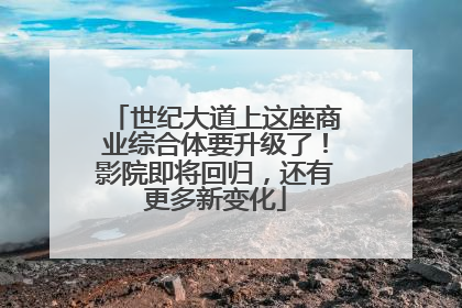 世纪大道上这座商业综合体要升级了！影院即将回归，还有更多新变化