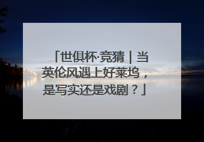 世俱杯·竞猜｜当英伦风遇上好莱坞，是写实还是戏剧？