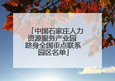 中国石家庄人力资源服务产业园 跻身全国重点联系园区名单
