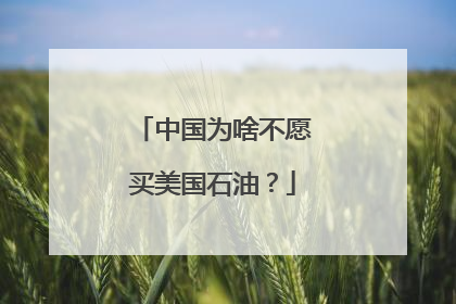 中国为啥不愿买美国石油？