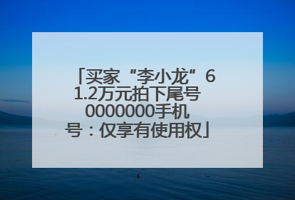 买家“李小龙”61.2万元拍下尾号0000000手机号：仅享有使用权