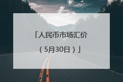 人民币市场汇价（5月30日）