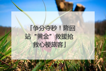 争分夺秒！隆回站“黄金”救援抢救心梗旅客