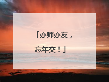 亦师亦友，忘年交！