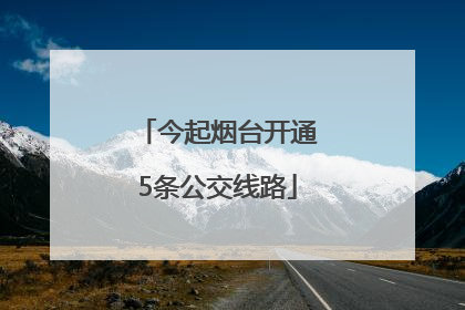 今起烟台开通5条公交线路