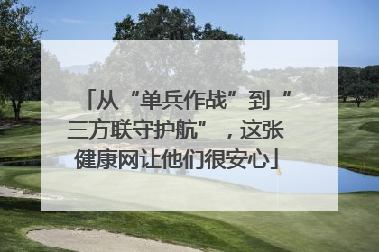 从“单兵作战”到“三方联守护航”，这张健康网让他们很安心