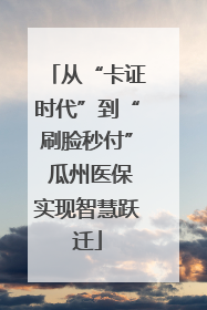 从“卡证时代”到“刷脸秒付” 瓜州医保实现智慧跃迁