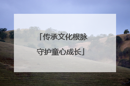 传承文化根脉 守护童心成长