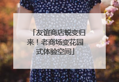 友谊商店蜕变归来！老商场变花园式体验空间