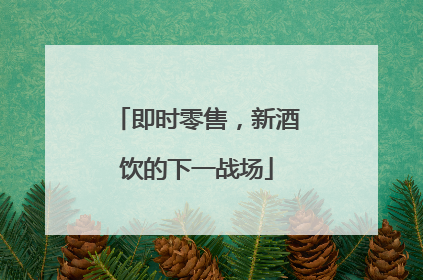 即时零售，新酒饮的下一战场