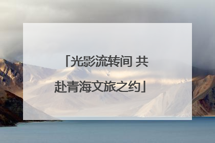 光影流转间 共赴青海文旅之约