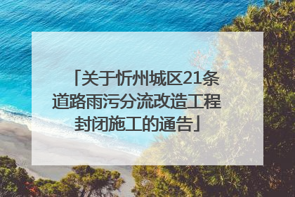 关于忻州城区21条道路雨污分流改造工程封闭施工的通告