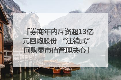 券商年内斥资超13亿元回购股份 “注销式”回购显市值管理决心