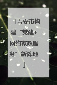 吉安市构建“党建+网约家政服务”新阵地