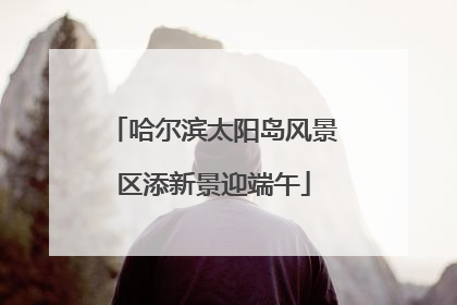 哈尔滨太阳岛风景区添新景迎端午