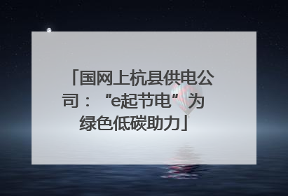 国网上杭县供电公司：“e起节电”为绿色低碳助力