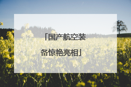 国产航空装备惊艳亮相