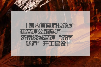 国内首座原位改扩建高速公路隧道——济南绕城高速“济南隧道”开工建设