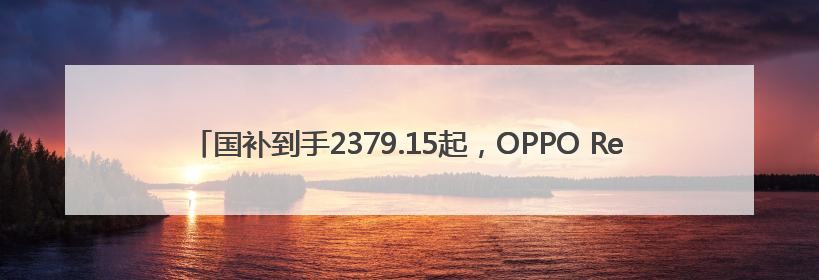 国补到手2379.15起，OPPO Reno14系列开售，实况照片玩法真的很香