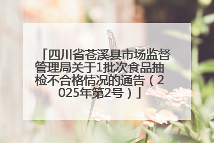 四川省苍溪县市场监督管理局关于1批次食品抽检不合格情况的通告（2025年第2号）
